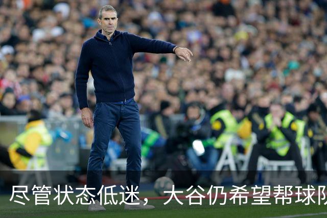 尽管状态低迷，大谷仍希望帮球队争胜